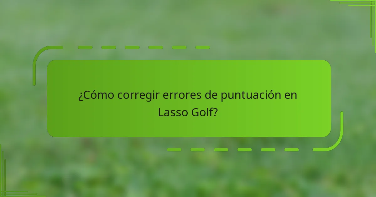 ¿Cómo corregir errores de puntuación en Lasso Golf?