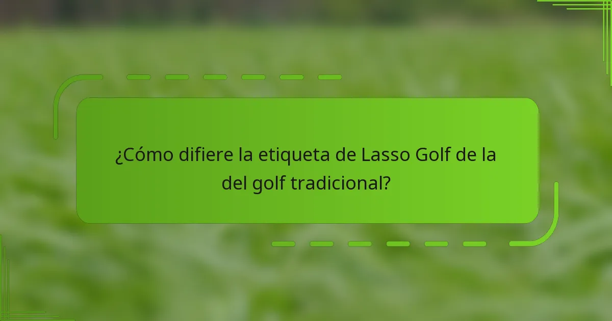 ¿Cómo difiere la etiqueta de Lasso Golf de la del golf tradicional?
