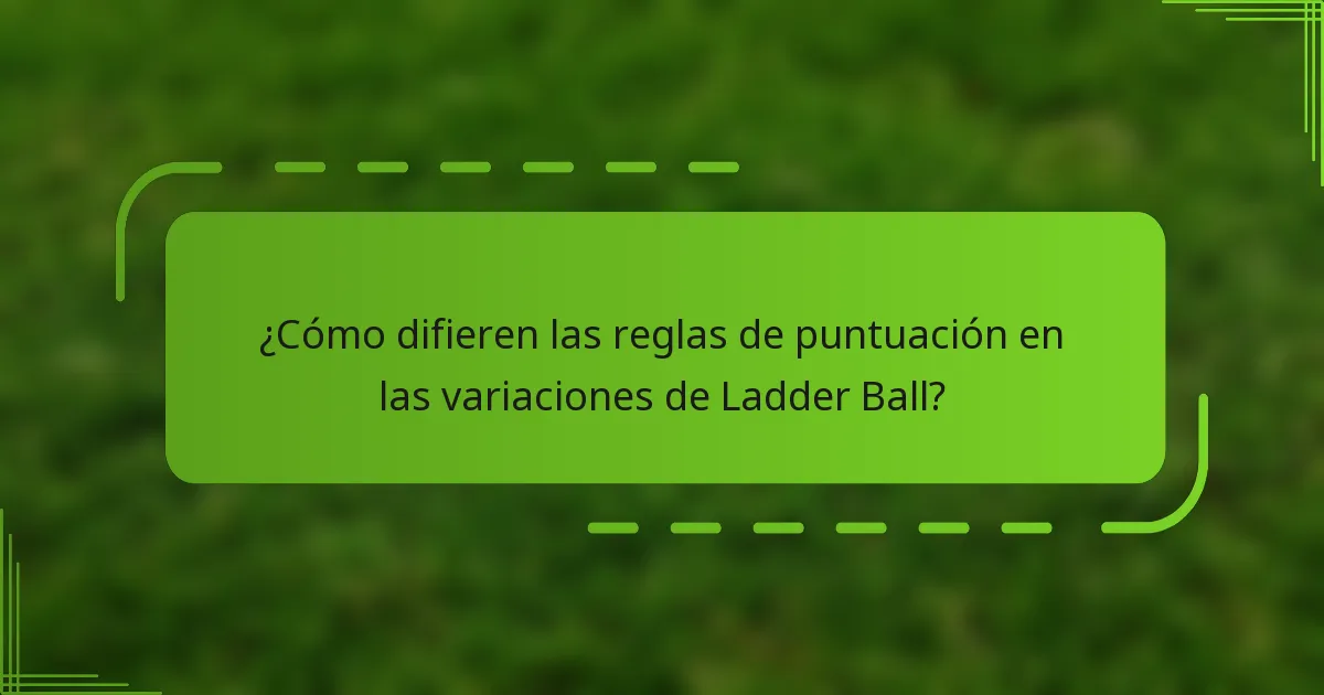 ¿Cómo difieren las reglas de puntuación en las variaciones de Ladder Ball?