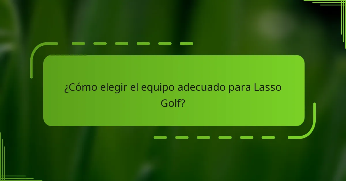 ¿Cómo elegir el equipo adecuado para Lasso Golf?