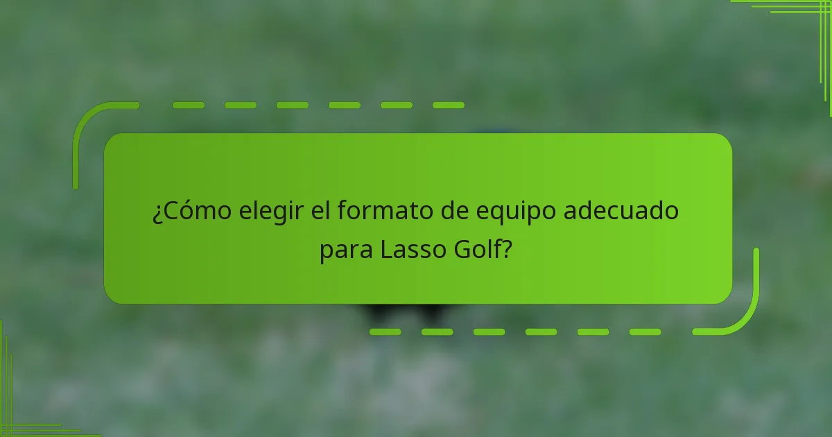 ¿Cómo elegir el formato de equipo adecuado para Lasso Golf?