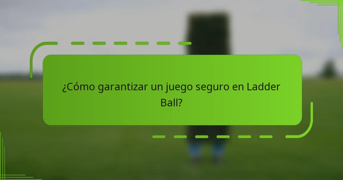 ¿Cómo garantizar un juego seguro en Ladder Ball?