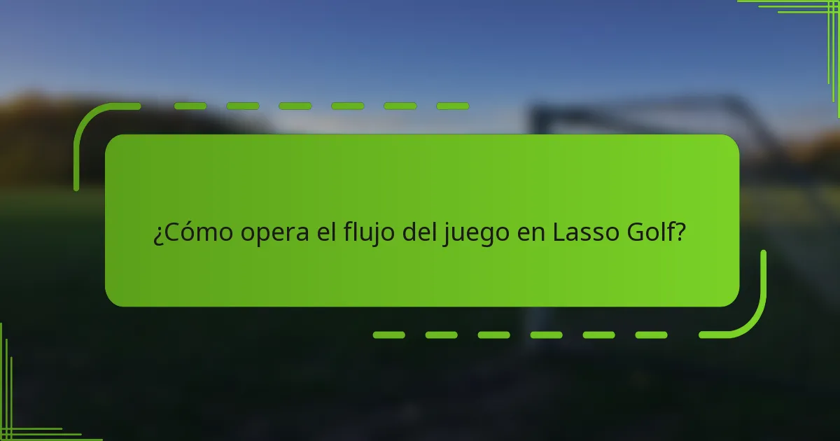 ¿Cómo opera el flujo del juego en Lasso Golf?