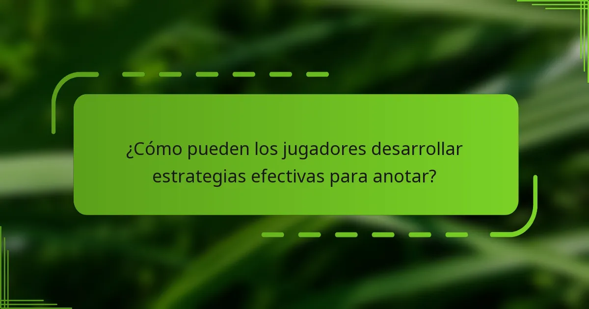 ¿Cómo pueden los jugadores desarrollar estrategias efectivas para anotar?