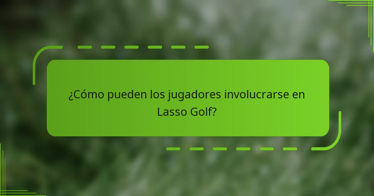 ¿Cómo pueden los jugadores involucrarse en Lasso Golf?