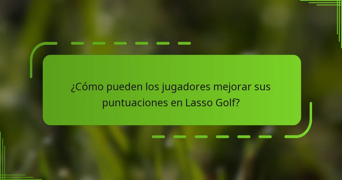 ¿Cómo pueden los jugadores mejorar sus puntuaciones en Lasso Golf?