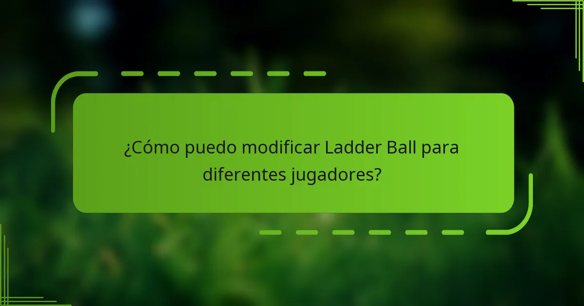 ¿Cómo puedo modificar Ladder Ball para diferentes jugadores?