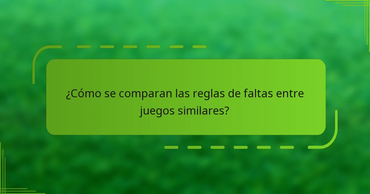 ¿Cómo se comparan las reglas de faltas entre juegos similares?
