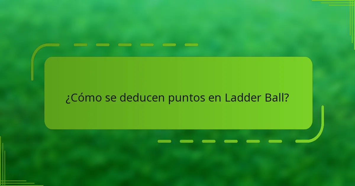 ¿Cómo se deducen puntos en Ladder Ball?
