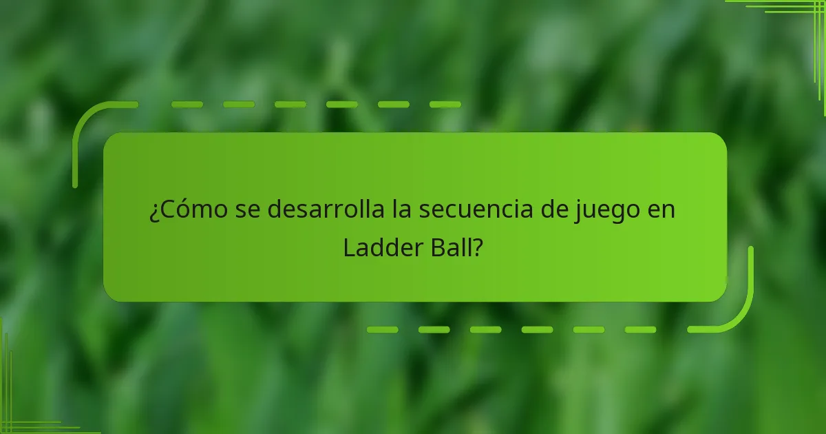 ¿Cómo se desarrolla la secuencia de juego en Ladder Ball?