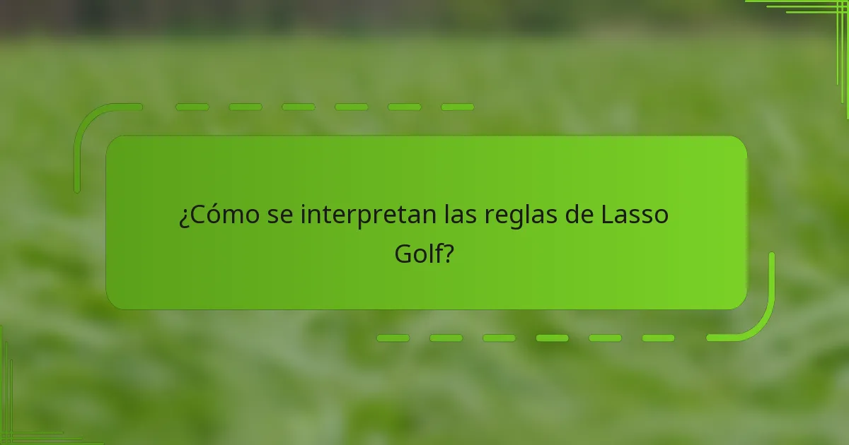 ¿Cómo se interpretan las reglas de Lasso Golf?