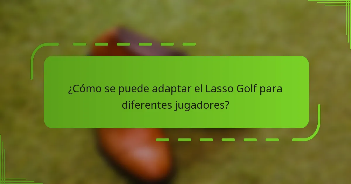 ¿Cómo se puede adaptar el Lasso Golf para diferentes jugadores?