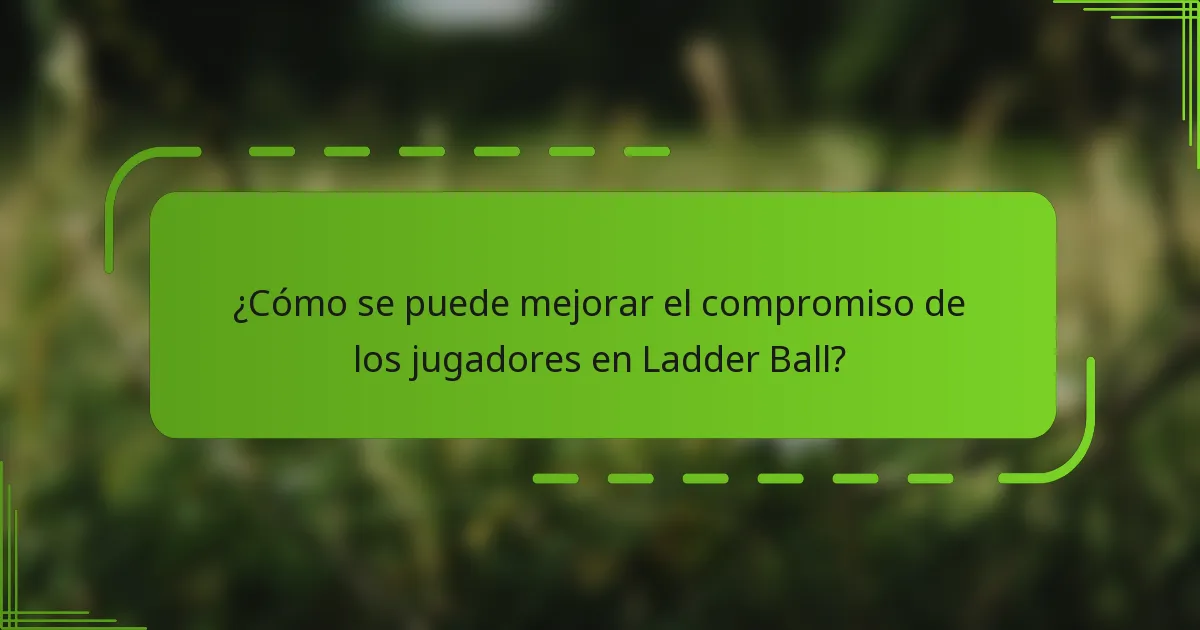 ¿Cómo se puede mejorar el compromiso de los jugadores en Ladder Ball?