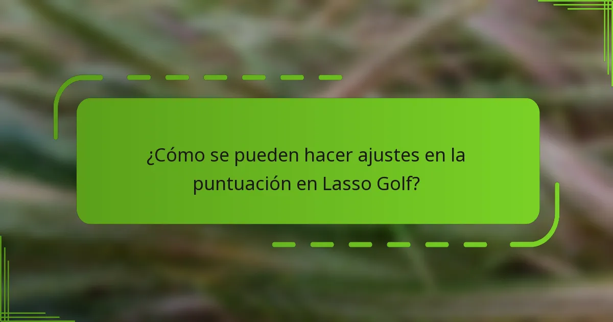 ¿Cómo se pueden hacer ajustes en la puntuación en Lasso Golf?