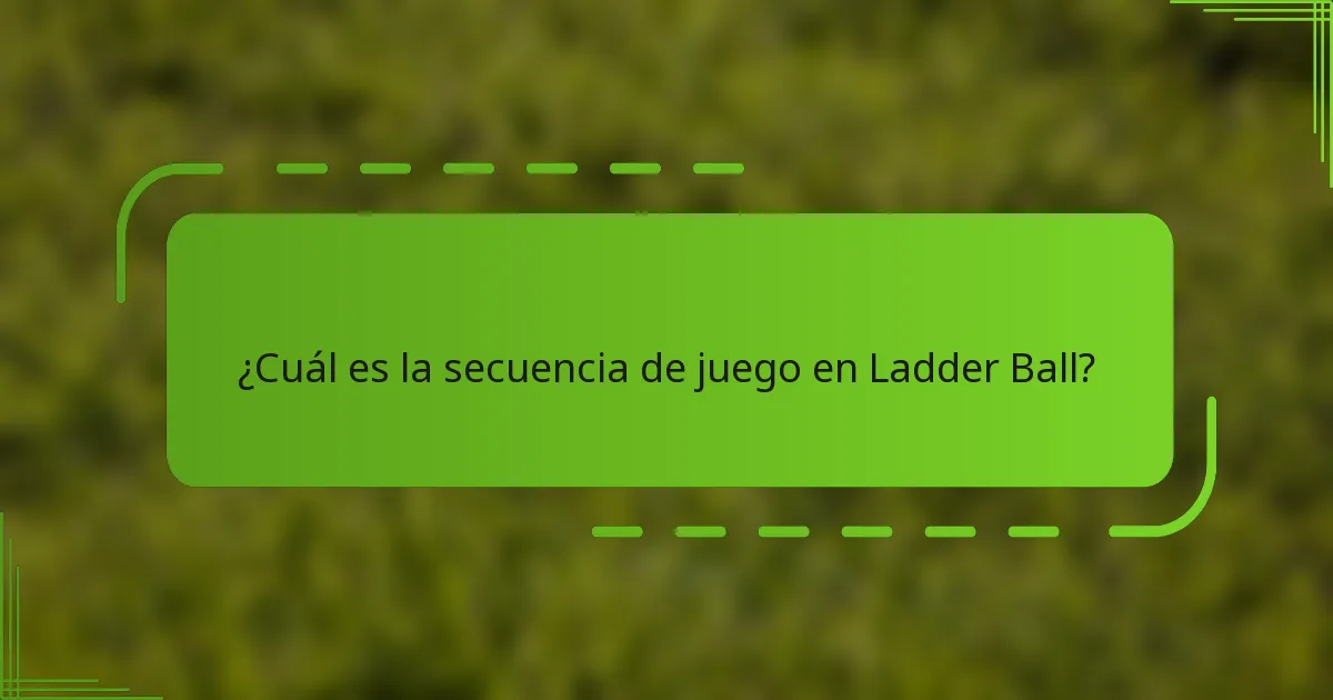 ¿Cuál es la secuencia de juego en Ladder Ball?