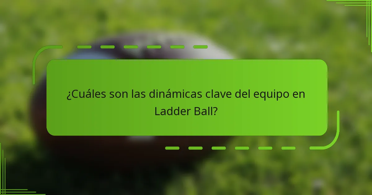 ¿Cuáles son las dinámicas clave del equipo en Ladder Ball?