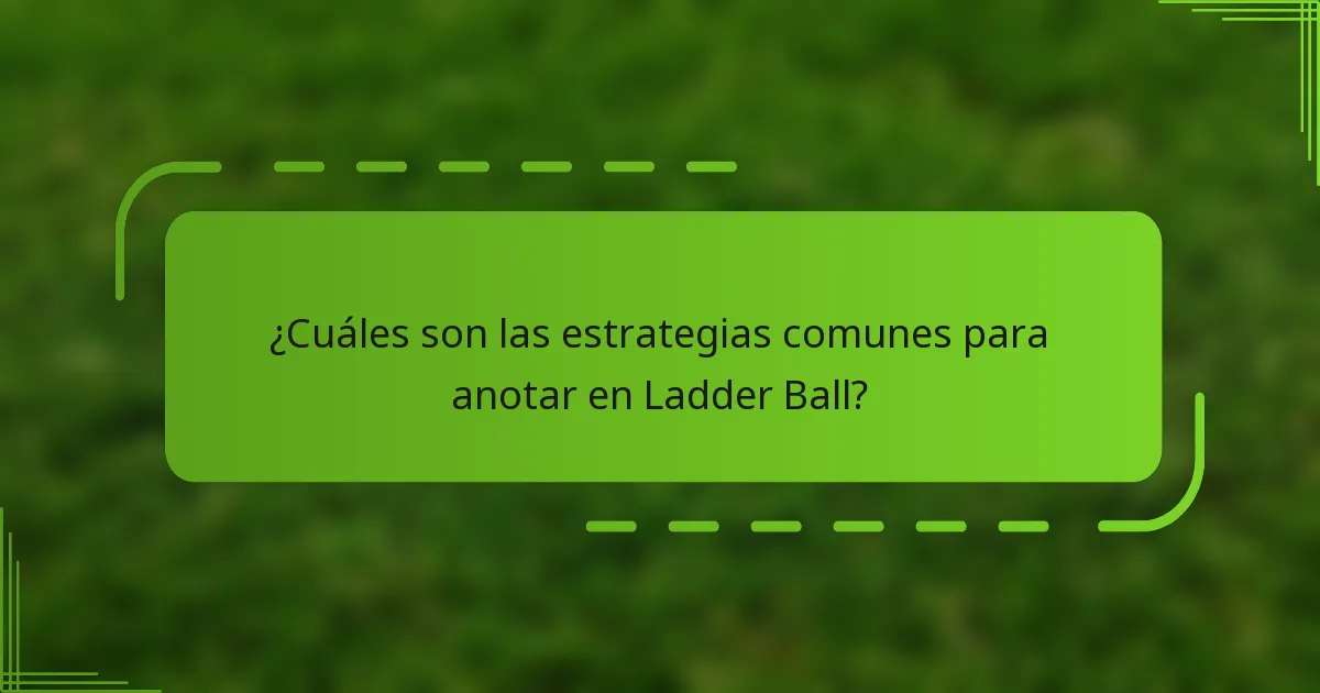 ¿Cuáles son las estrategias comunes para anotar en Ladder Ball?