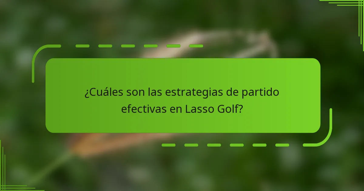 ¿Cuáles son las estrategias de partido efectivas en Lasso Golf?