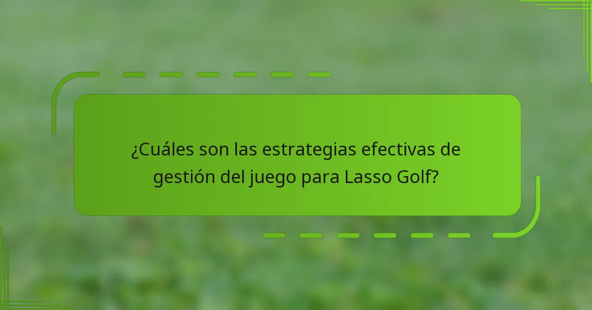 ¿Cuáles son las estrategias efectivas de gestión del juego para Lasso Golf?
