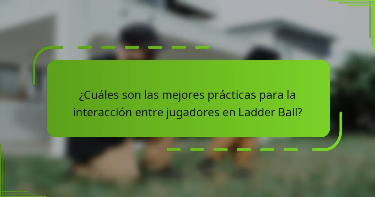 ¿Cuáles son las mejores prácticas para la interacción entre jugadores en Ladder Ball?