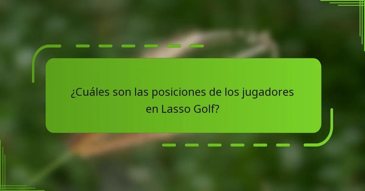 ¿Cuáles son las posiciones de los jugadores en Lasso Golf?