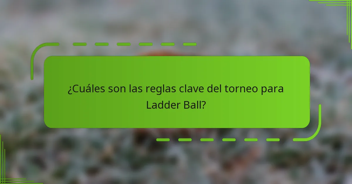 ¿Cuáles son las reglas clave del torneo para Ladder Ball?