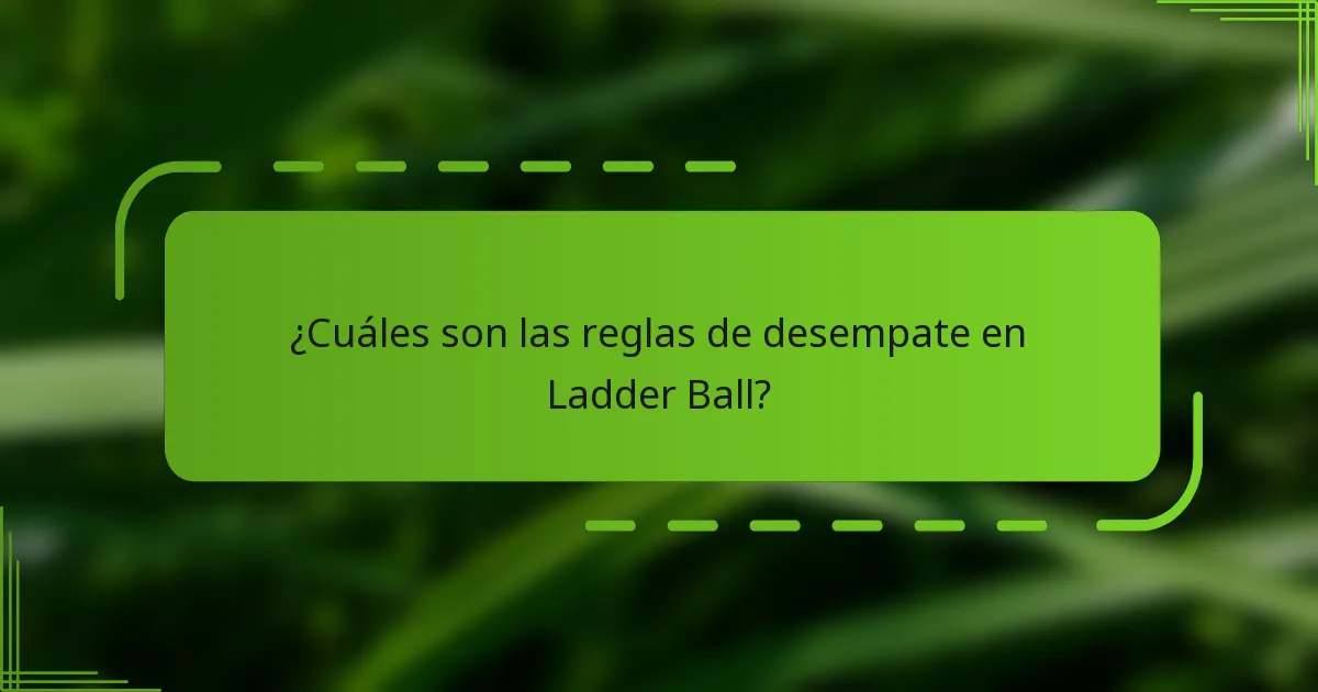 ¿Cuáles son las reglas de desempate en Ladder Ball?