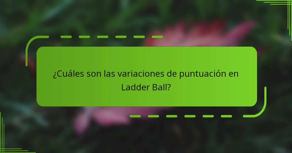 ¿Cuáles son las variaciones de puntuación en Ladder Ball?
