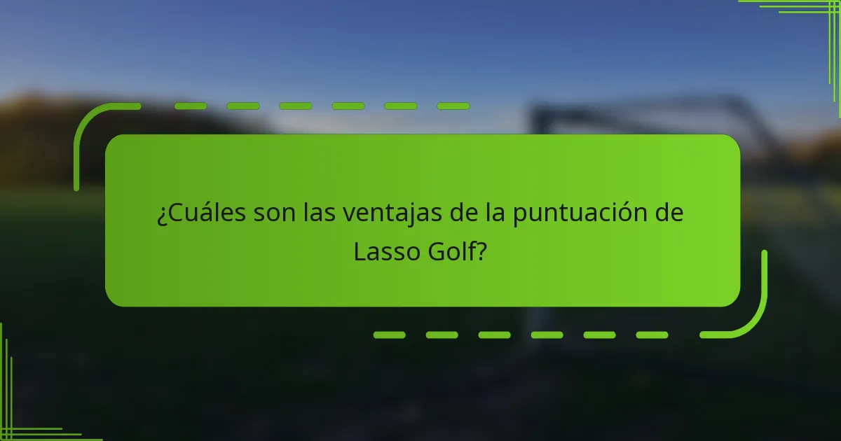 ¿Cuáles son las ventajas de la puntuación de Lasso Golf?