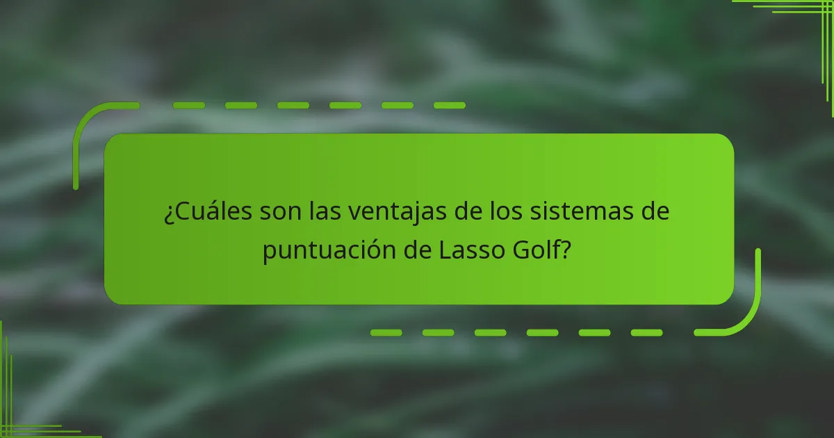 ¿Cuáles son las ventajas de los sistemas de puntuación de Lasso Golf?