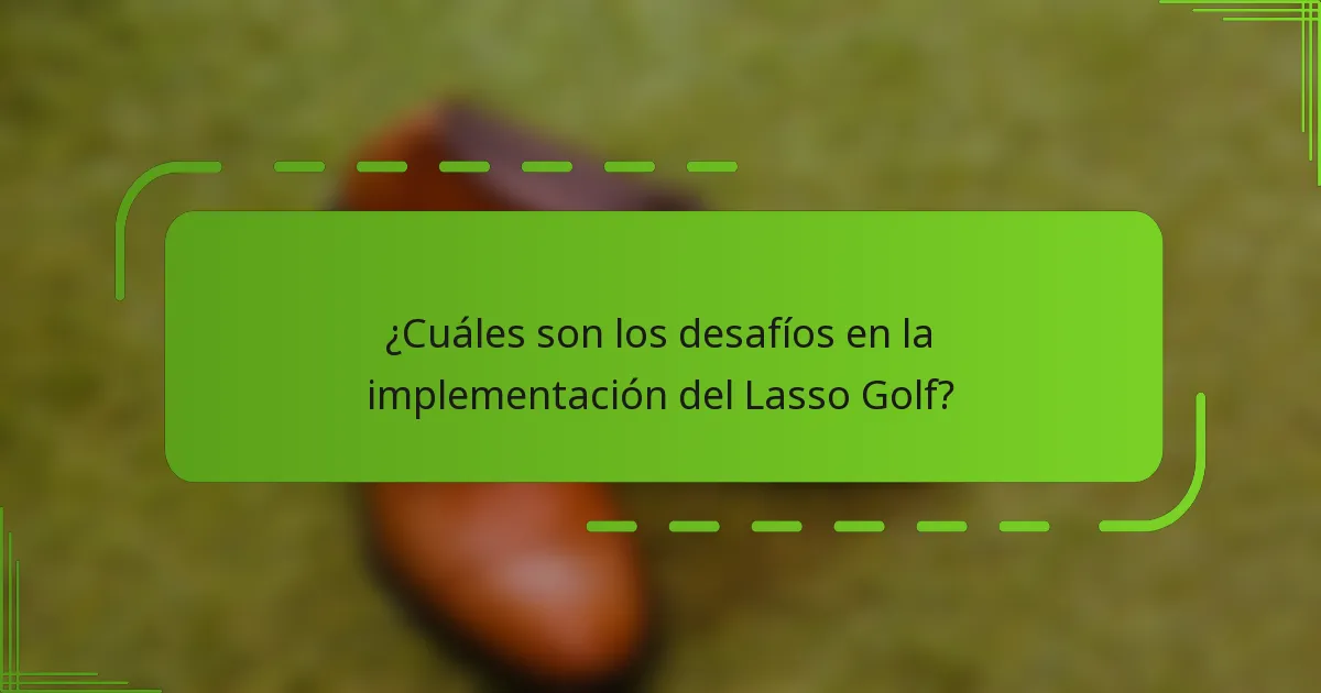 ¿Cuáles son los desafíos en la implementación del Lasso Golf?