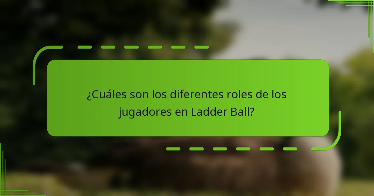¿Cuáles son los diferentes roles de los jugadores en Ladder Ball?
