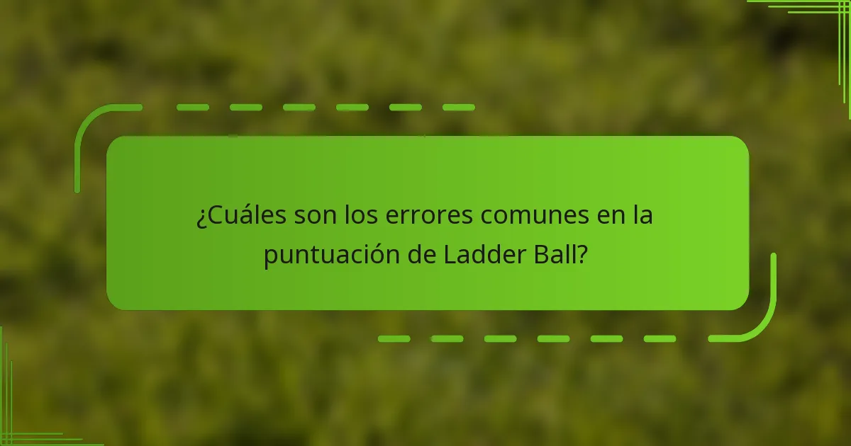 ¿Cuáles son los errores comunes en la puntuación de Ladder Ball?
