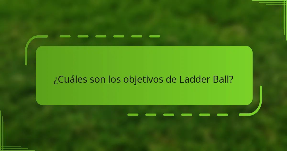 ¿Cuáles son los objetivos de Ladder Ball?