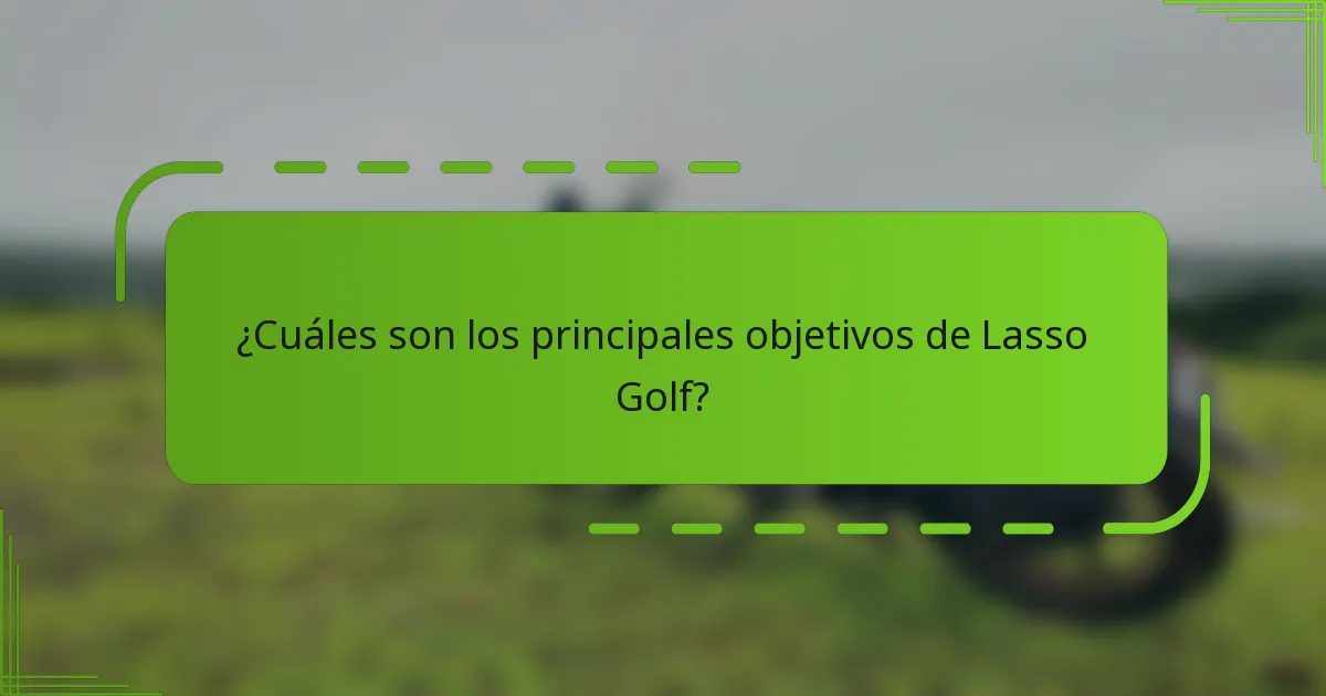 ¿Cuáles son los principales objetivos de Lasso Golf?