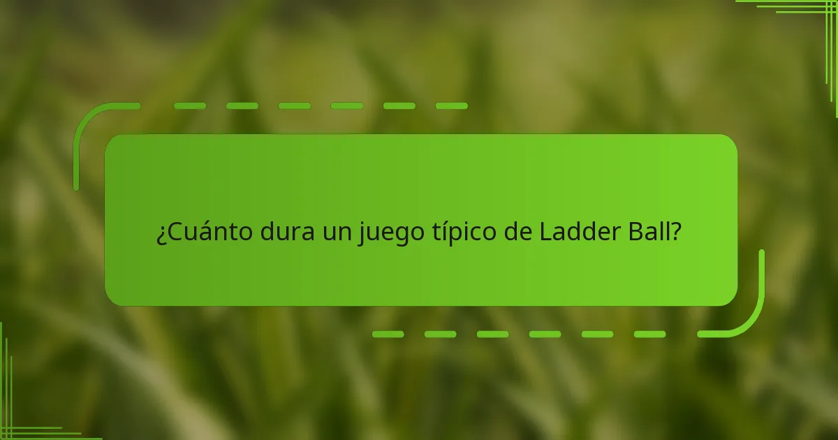¿Cuánto dura un juego típico de Ladder Ball?