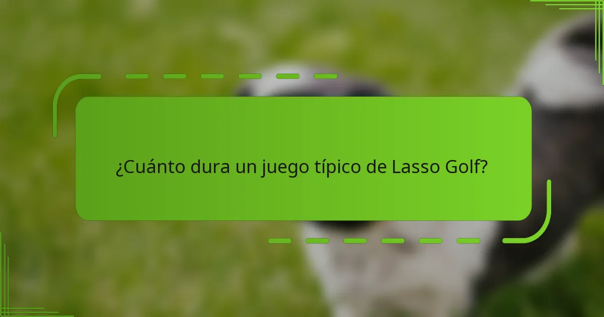 ¿Cuánto dura un juego típico de Lasso Golf?