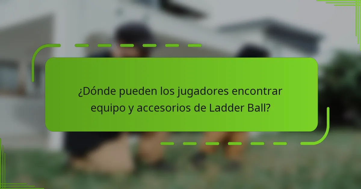 ¿Dónde pueden los jugadores encontrar equipo y accesorios de Ladder Ball?