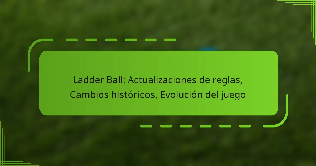 Ladder Ball: Actualizaciones de reglas, Cambios históricos, Evolución del juego