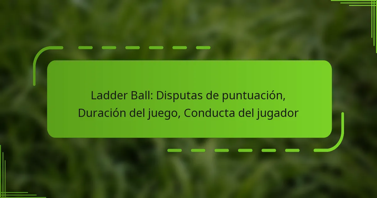 Ladder Ball: Disputas de puntuación, Duración del juego, Conducta del jugador