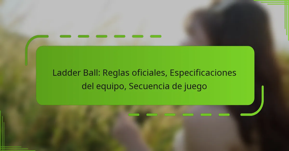 Ladder Ball: Reglas oficiales, Especificaciones del equipo, Secuencia de juego