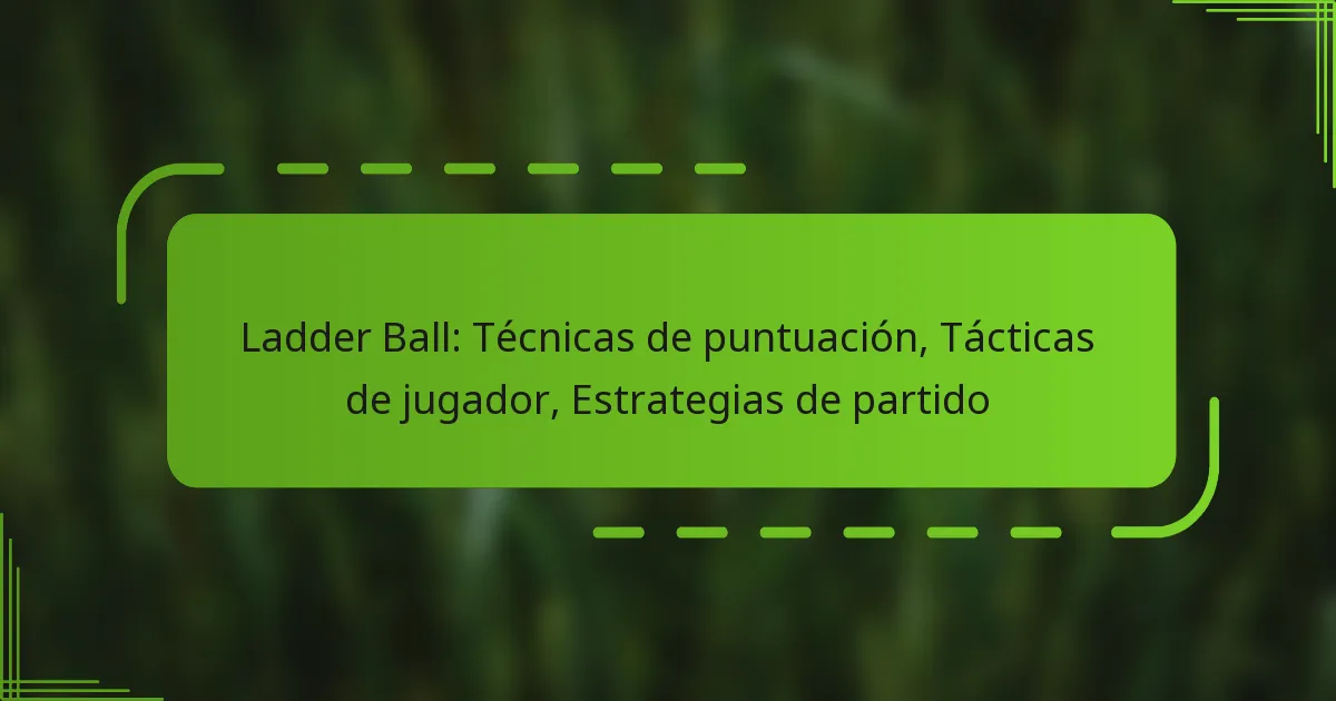 Ladder Ball: Técnicas de puntuación, Tácticas de jugador, Estrategias de partido