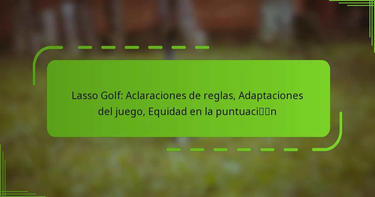 Lasso Golf: Aclaraciones de reglas, Adaptaciones del juego, Equidad en la puntuación