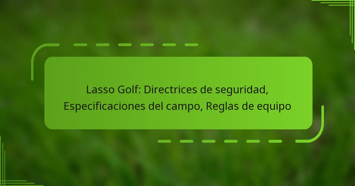 Lasso Golf: Directrices de seguridad, Especificaciones del campo, Reglas de equipo