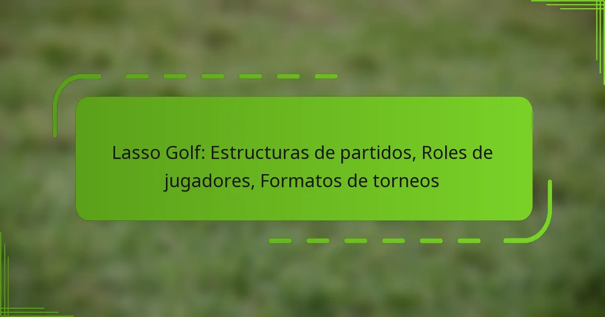 Lasso Golf: Estructuras de partidos, Roles de jugadores, Formatos de torneos