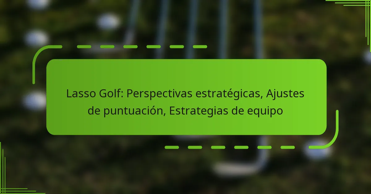 Lasso Golf: Perspectivas estratégicas, Ajustes de puntuación, Estrategias de equipo