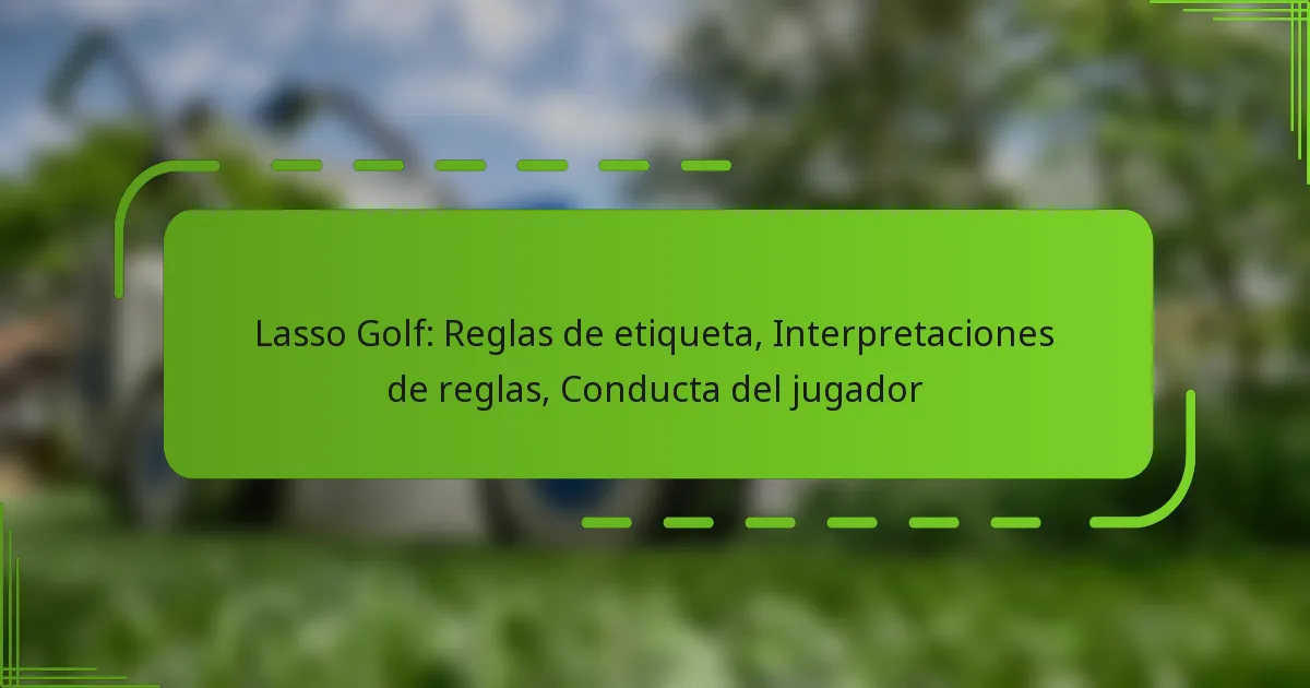 Lasso Golf: Reglas de etiqueta, Interpretaciones de reglas, Conducta del jugador