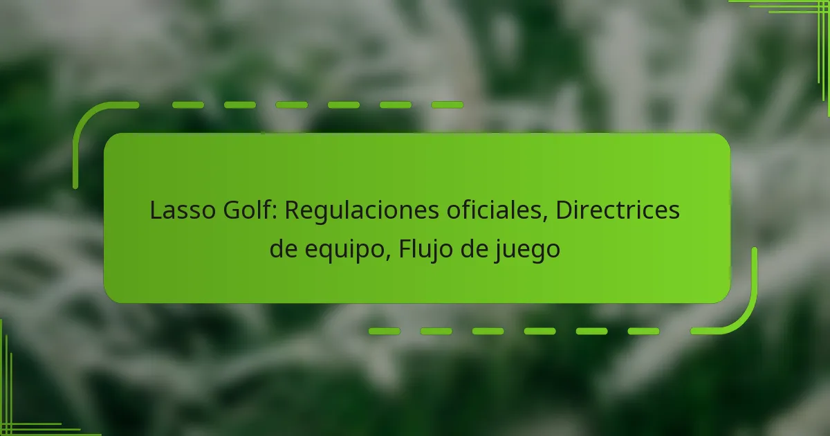 Lasso Golf: Regulaciones oficiales, Directrices de equipo, Flujo de juego