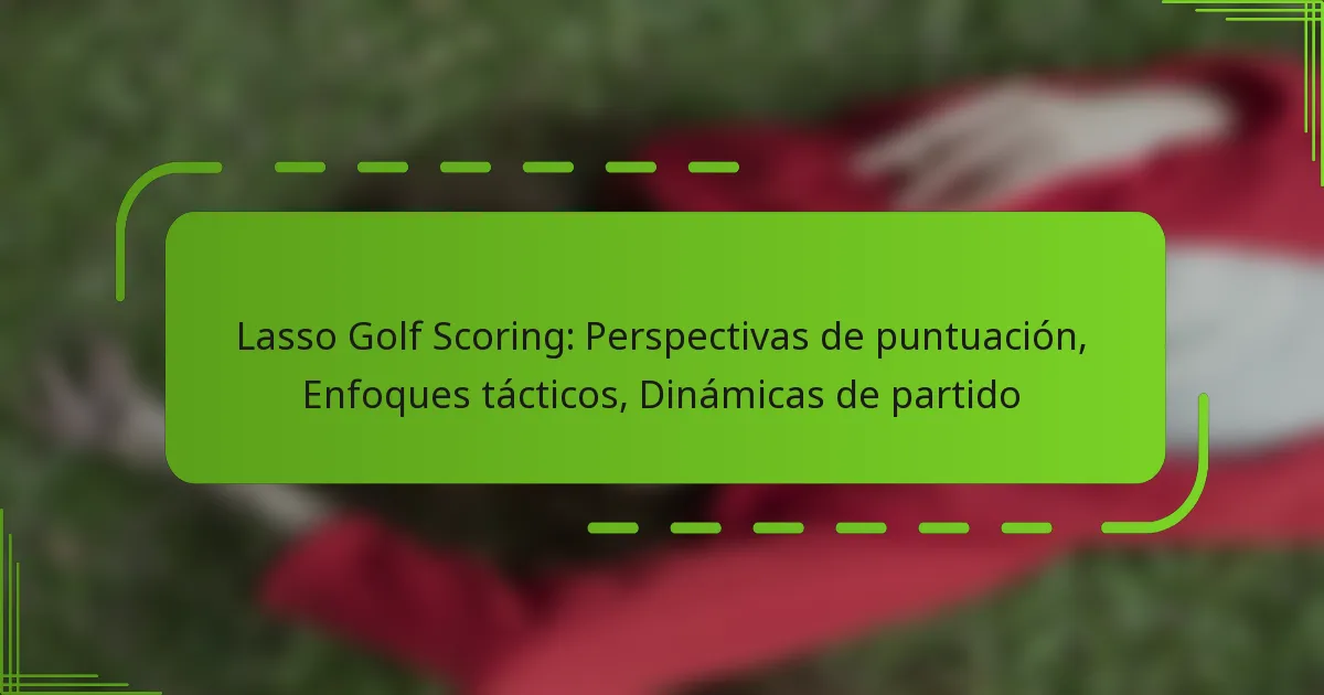 Lasso Golf Scoring: Perspectivas de puntuación, Enfoques tácticos, Dinámicas de partido