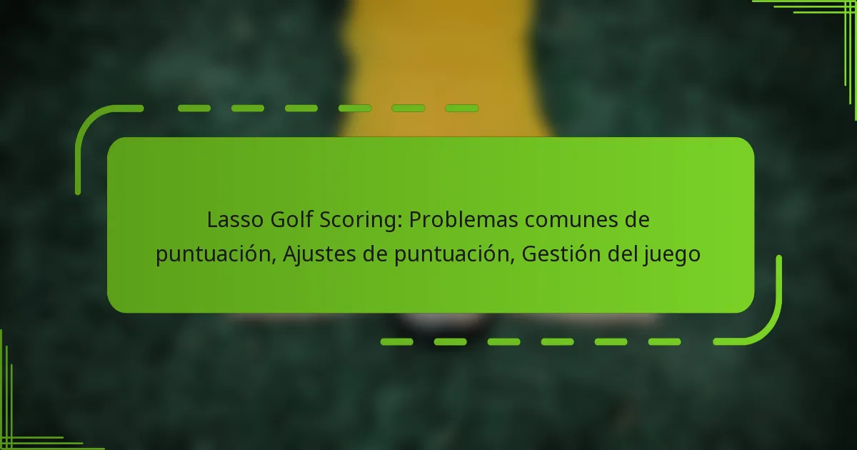 Lasso Golf Scoring: Problemas comunes de puntuación, Ajustes de puntuación, Gestión del juego
